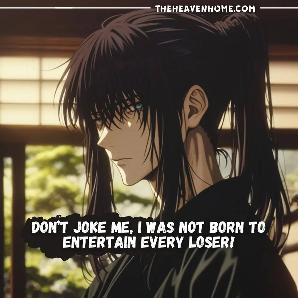 "Anime character with long dark hair, looking serious. Text says: 'Don't joke me, I was not born to entertain every loser!'"