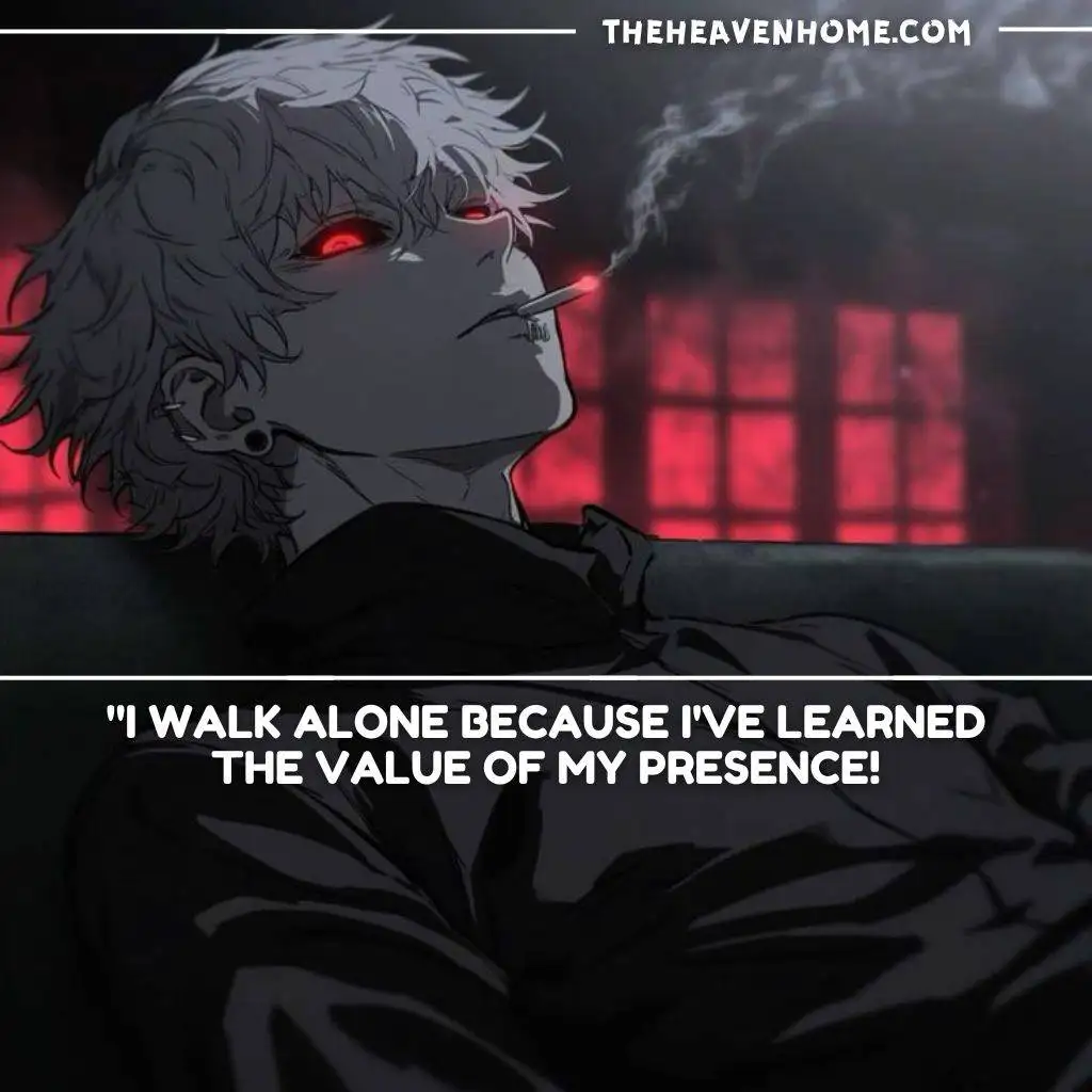 "Anime character with white hair and glowing red eyes smoking a cigarette. Quote: 'I walk alone because I've learned the value of my presence!'"