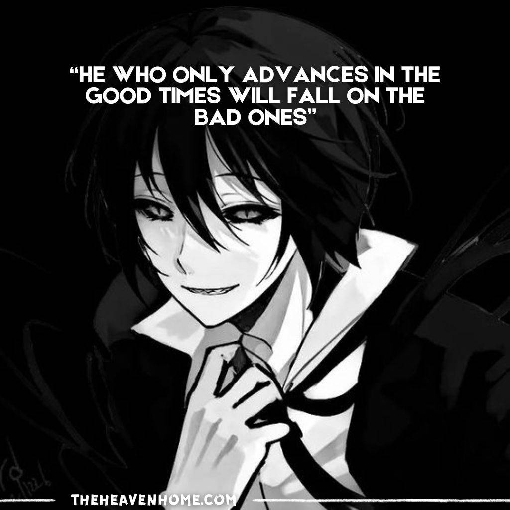 Black and white high school anime boy with a cool accent image with a quote that reads “He who only advances in the good times will fall on the bad ones”