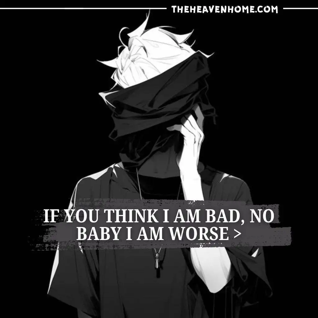 "Anime character with messy hair, covering part of their face. Text says: 'If you think I am bad, no baby I am worse >.'"