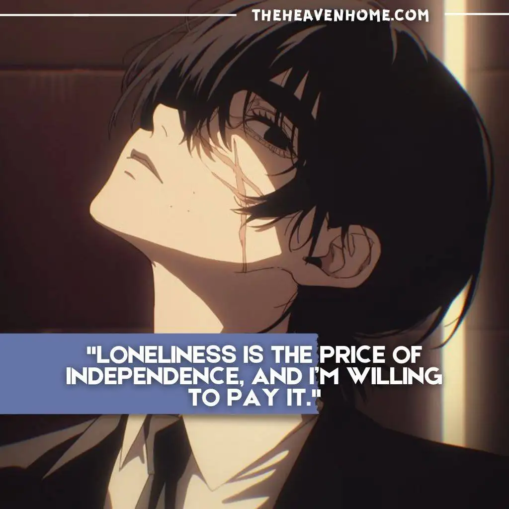 "Anime character with a scar on his face, looking upwards with an expression of determination. The quote reads, 'Loneliness is the price of independence, and I'm willing to pay it.'"