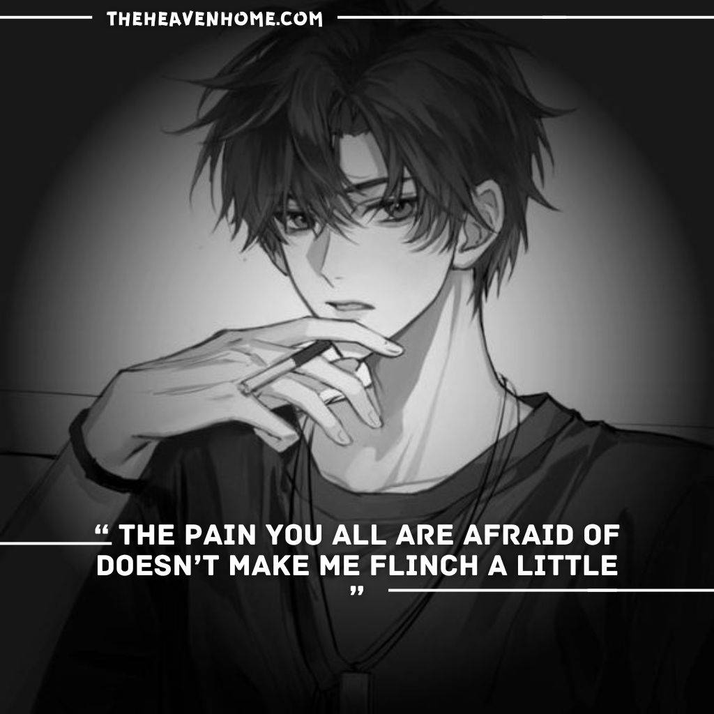 A badass cool anime boy with a cigaret in his hand image with a quote that says “ The pain you all are afraid of doesn’t make me flinch a little ”