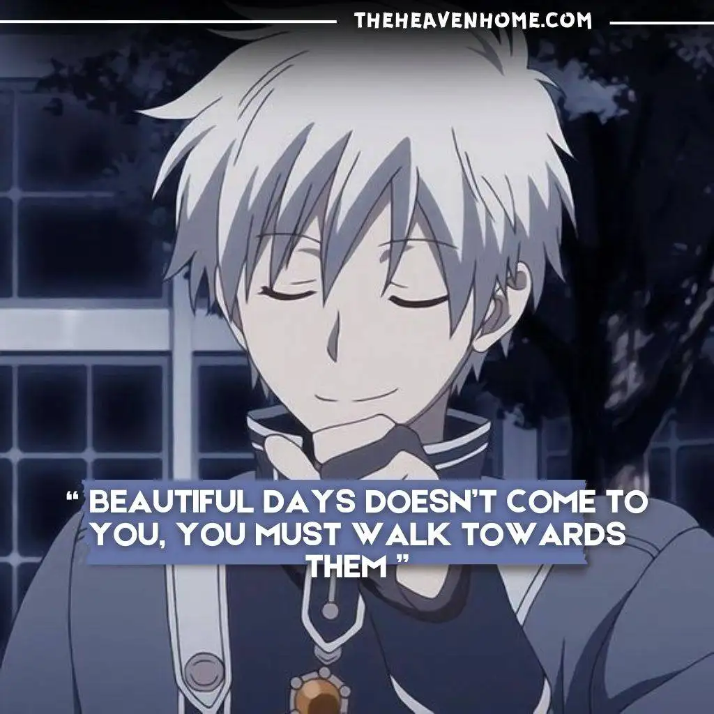 "Beautiful days don’t come to you, you must walk towards them - inspirational anime character quote"