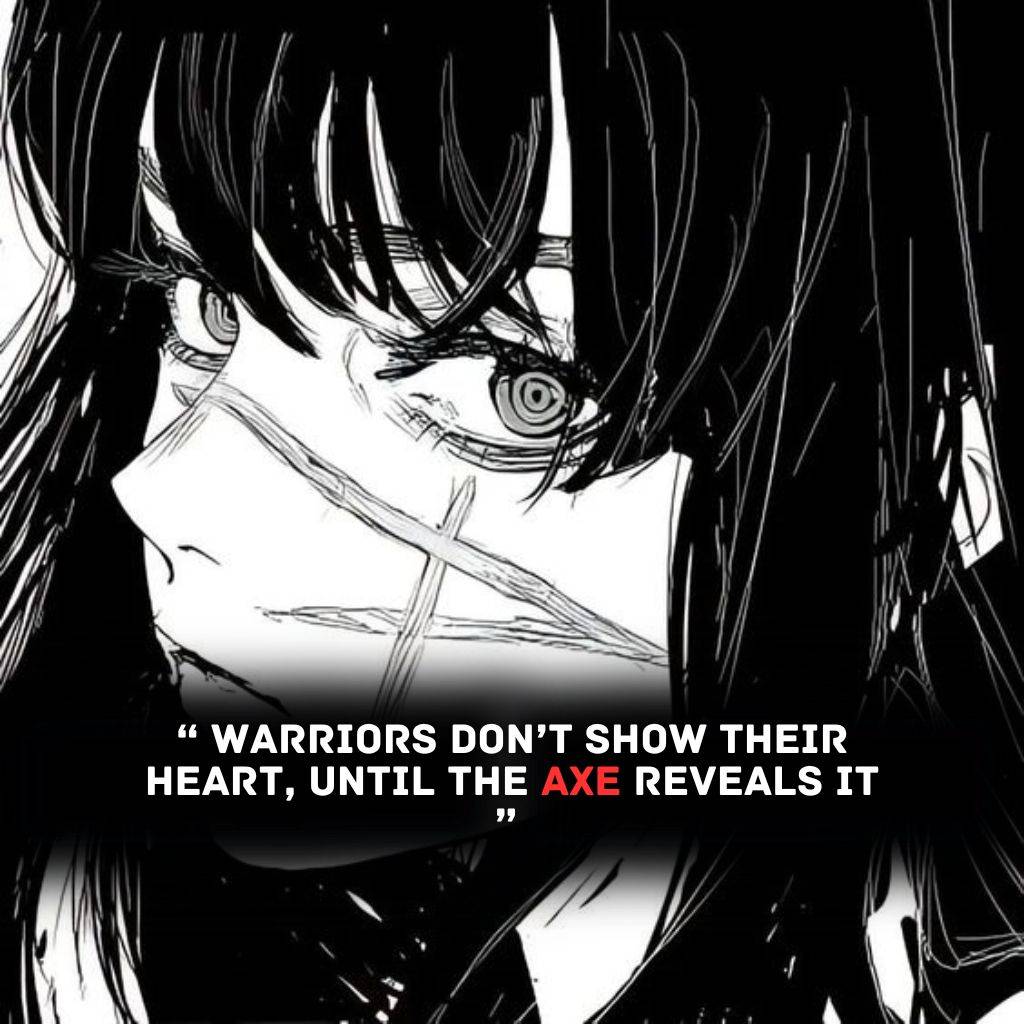 "Black and white art of an anime girl with intense, alluring eyes, featuring the quote 'Warriors don’t show their heart, until the axe reveals it,' symbolizing strength and resilience."