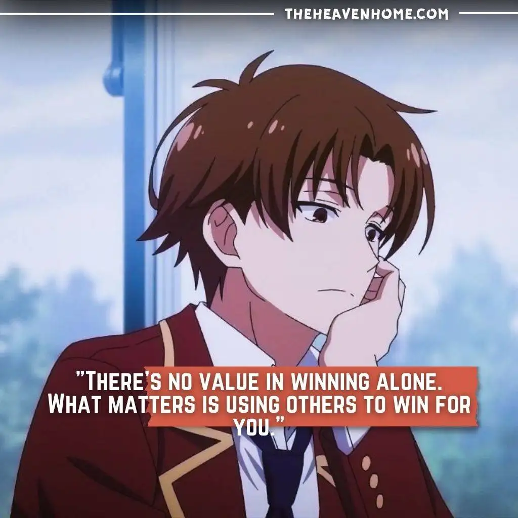 "Ayanokoji Kiyotaka character from Classroom of the Elite with a quote: 'There’s no value in winning alone. What matters is using others to win for you.'"