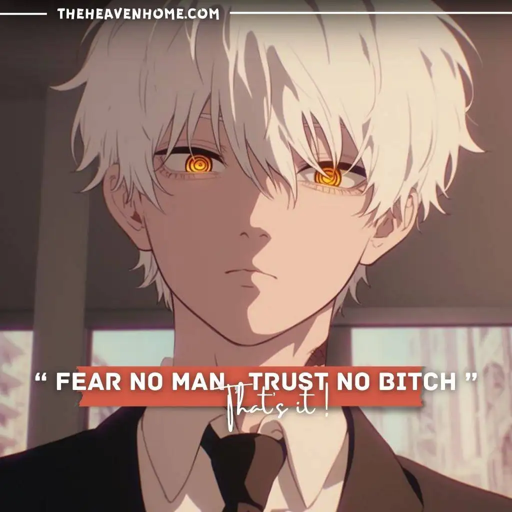 "Anime character with white hair and glowing yellow eyes with a bold quote: 'Fear no man, trust no b****, that’s it.'"