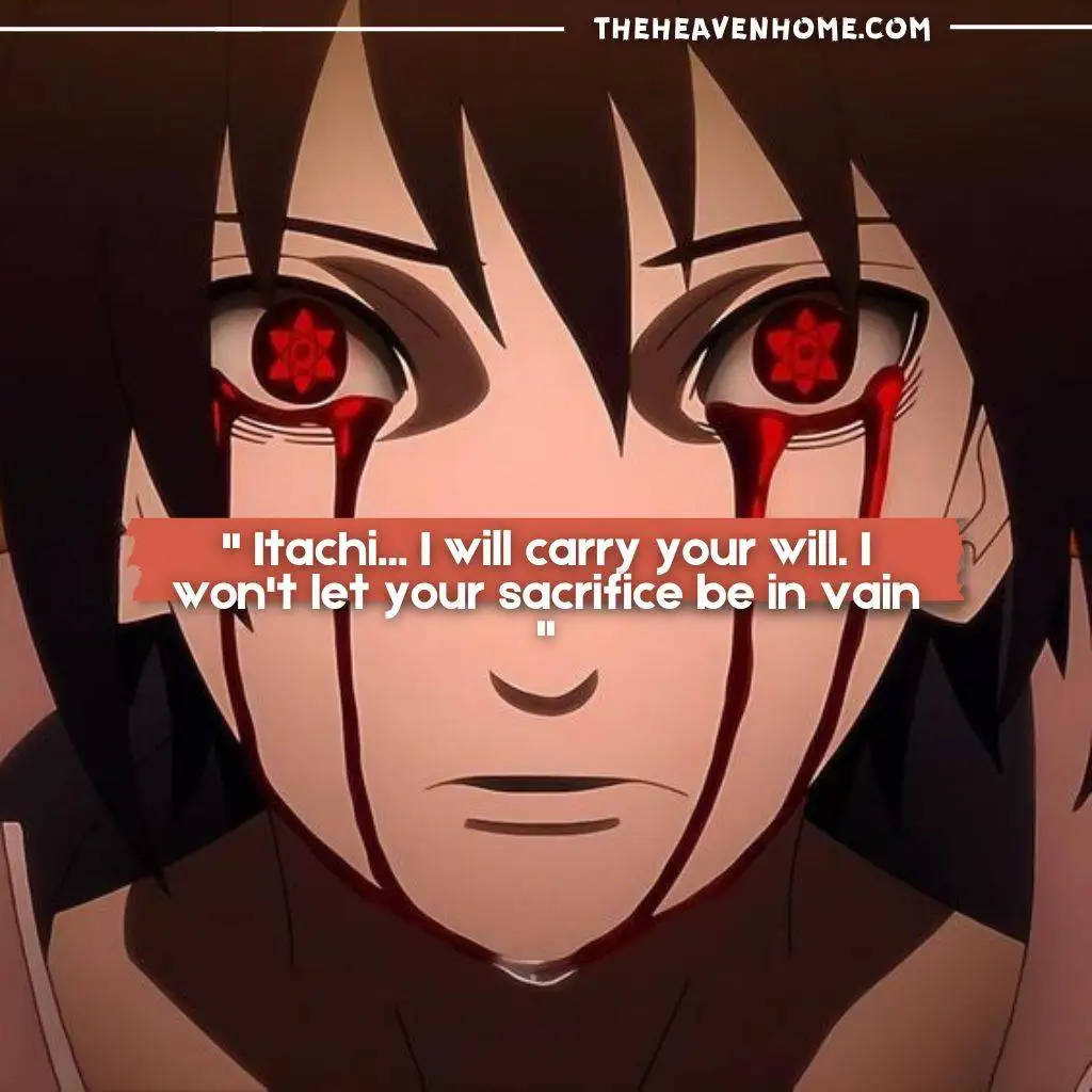 "Sasuke Uchiha quote about Itachi Uchiha's sacrifice from Naruto Shippuden – 'Itachi... I will carry your will. I won’t let your sacrifice be in vain' with Mangekyo Sharingan eyes."