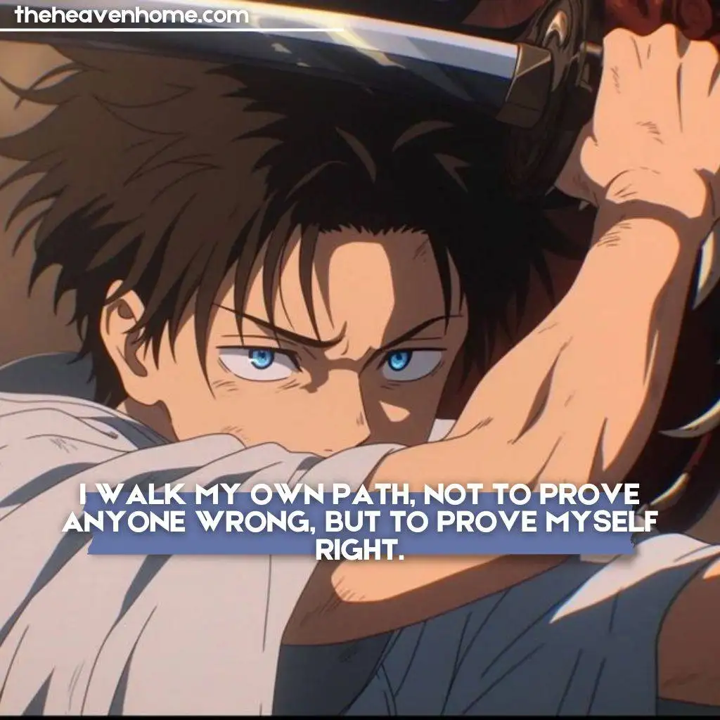 "Inspirational anime scene of a focused character wielding a sword, with piercing blue eyes, and a powerful quote saying 'I walk my own path, not to prove anyone wrong, but to prove myself right.' From theheavenhome.com."