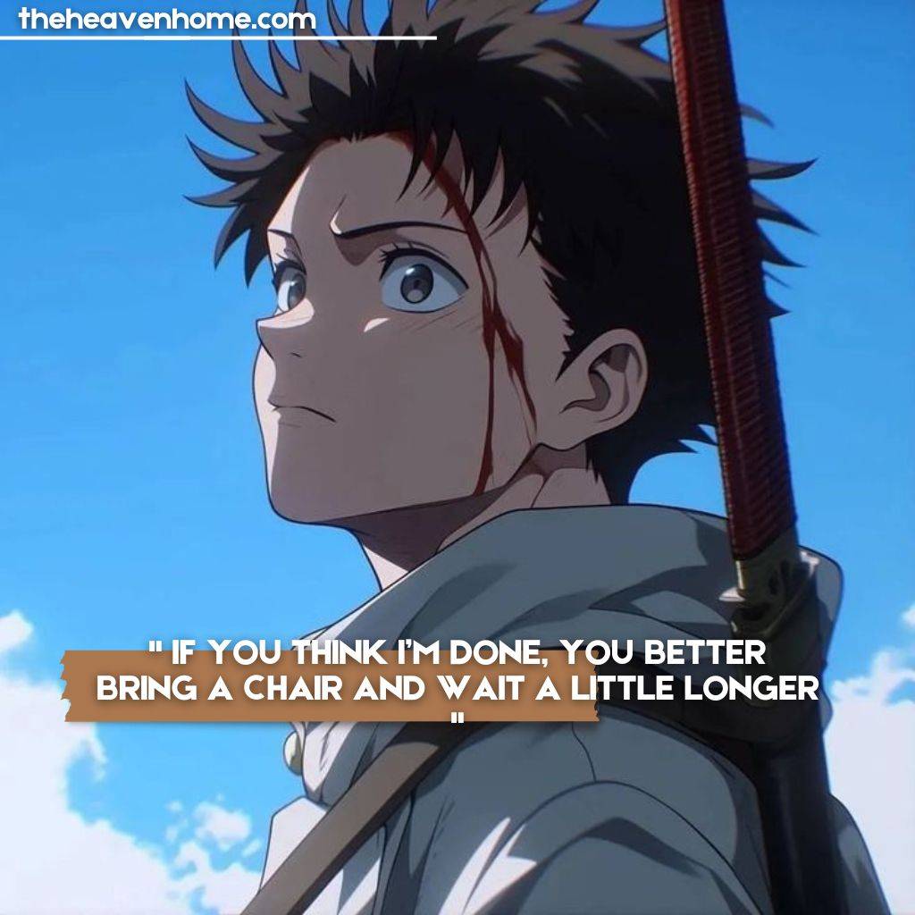 "Anime artwork of a serious, battle-worn character with a sword, looking determined with a quote that reads 'If you think I'm done, you better bring a chair and wait a little longer.' Sourced from theheavenhome.com."