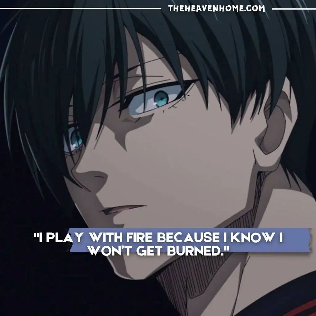 "Dark-haired anime character with piercing blue eyes, looking intense and fearless in a shadowy setting, paired with the bold quote, 'I play with fire because I know I won’t get burned.'