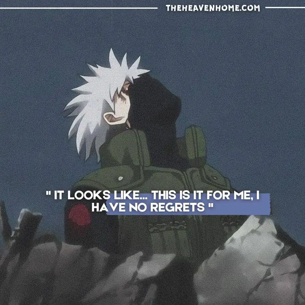 "Kakashi Hatake's emotional last words in Naruto Shippuden – 'It looks like... this is it for me, I have no regrets' with a somber, reflective expression."