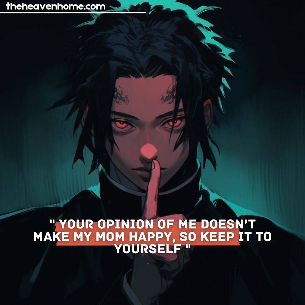 A fierce anime character with a scary expression, finger placed on his mouth in a shushing gesture. His intense stare conveys defiance, accompanied by the quote: 'Your opinion of me doesn’t make my mom happy, so keep it to yourself.'