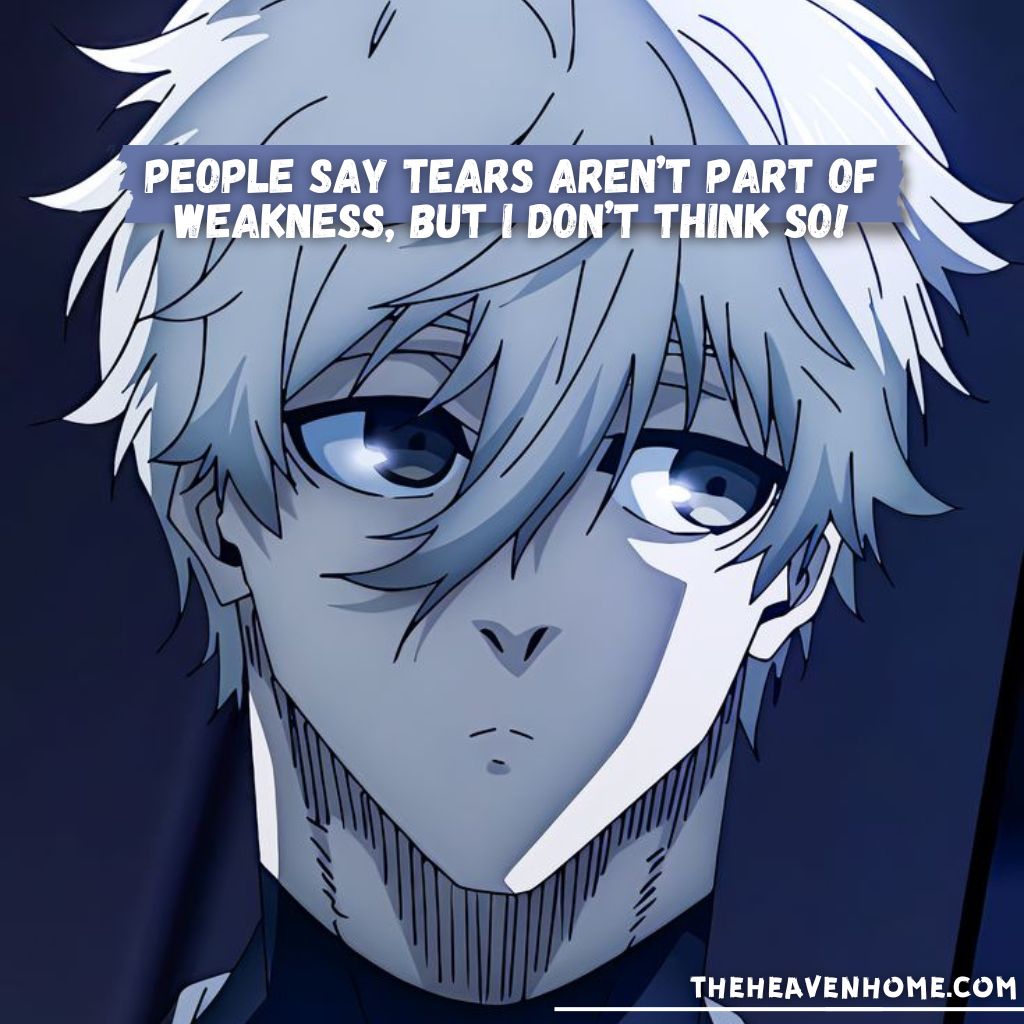 Anime character with silver hair and a somber look, captioned 'People say tears aren’t part of weakness, but I don’t think so!' - A reflective quote about emotional strength and vulnerability.