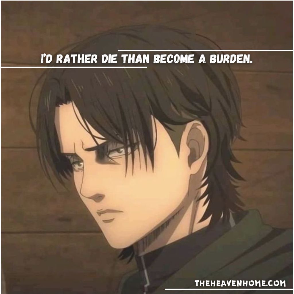 Attack on Titan anime quote: 'I’d rather die than become a burden.' Levi Ackerman with a serious expression, conveying the weight of responsibility and self-sacrifice.