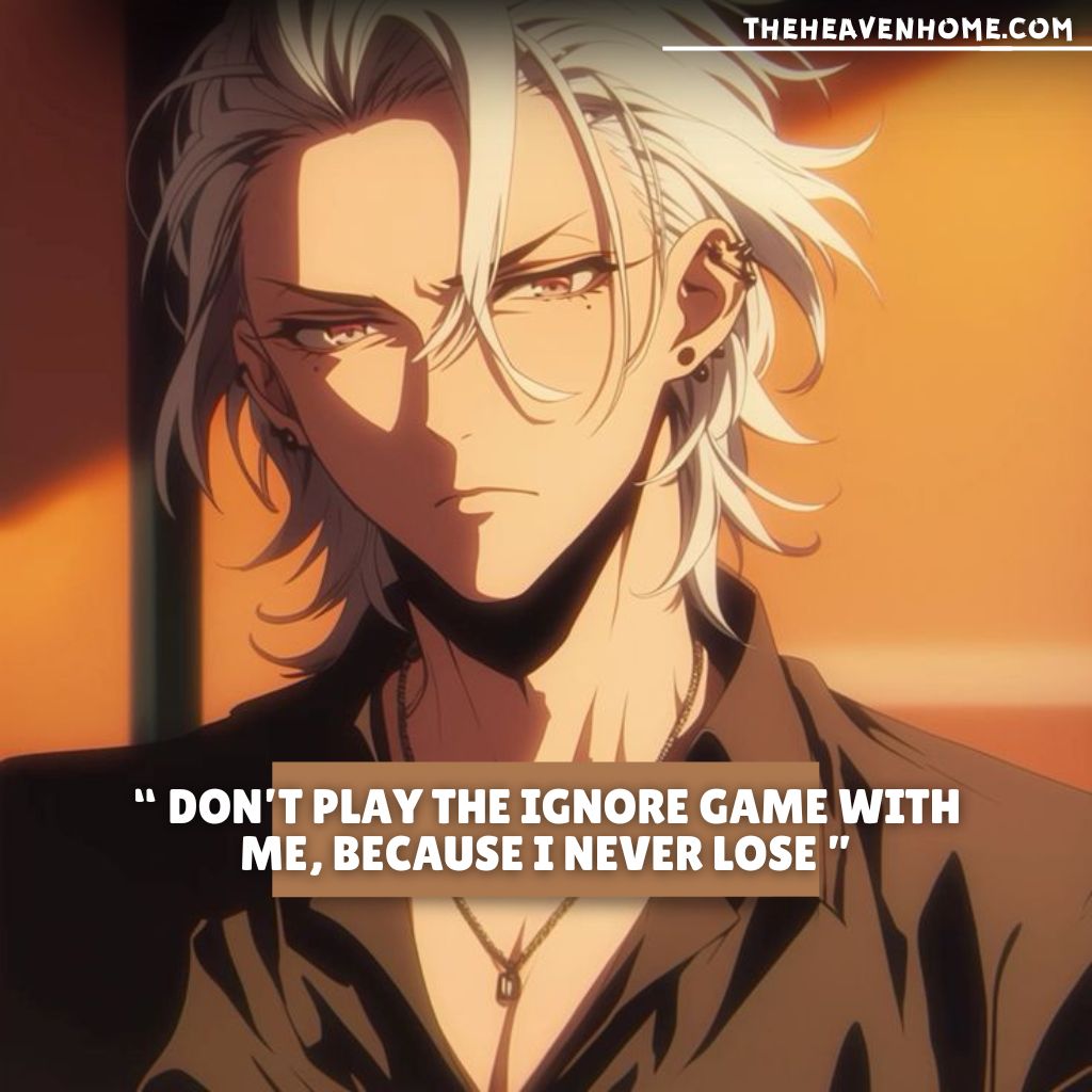 Badass anime boy with long white hair, a determined look, and sharp attire, featuring the quote 'Don’t play the ignore game with me, because I never lose' – bold and confident anime art.