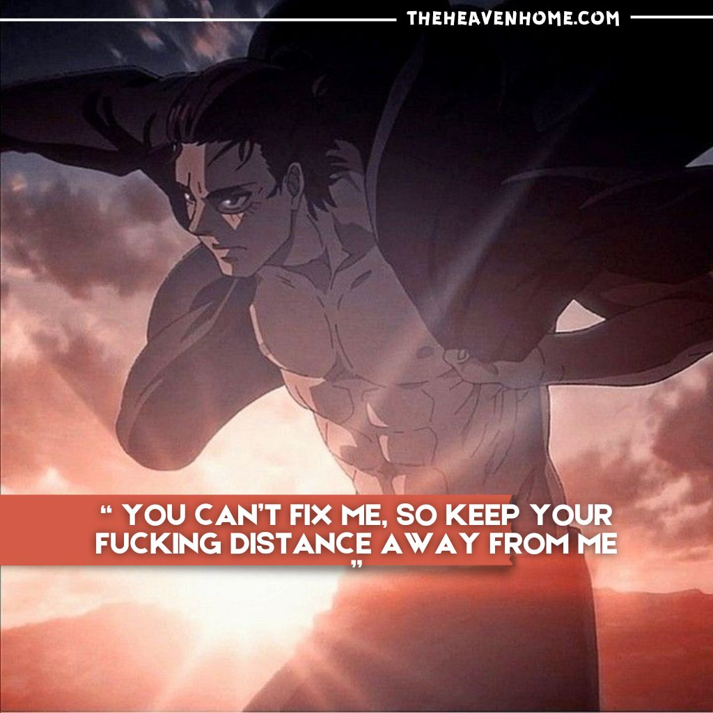 Attack on Titan Eren Yeager shirtless in a dramatic pose with a sunset background. Quote: 'You can’t fix me, so keep your f**ing distance away from me.' Powerful and intense moment showcasing Eren's rage and transformation