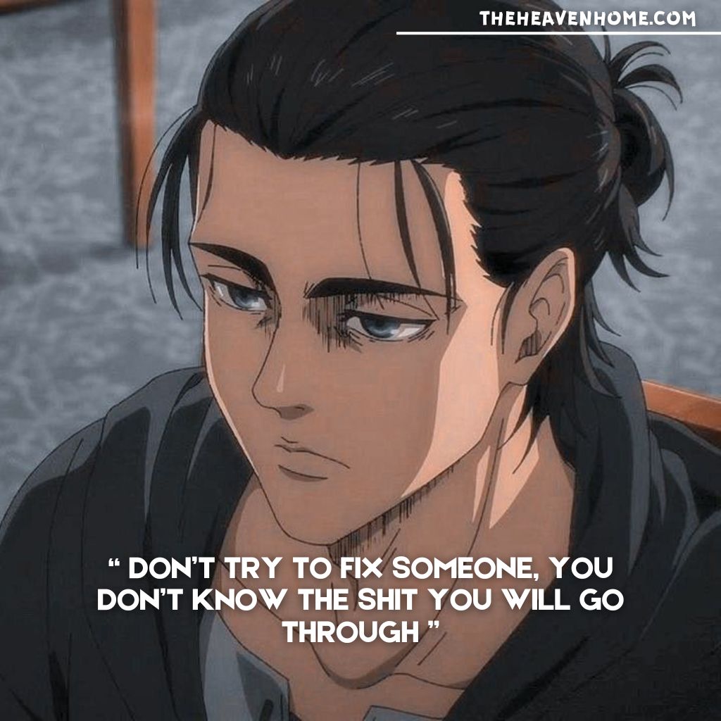 Eren Yeager with a cold and intense look on his face, dark eyes radiating a sense of danger and resolve, alongside the quote: 'Don’t try to fix someone; you don’t know the shit you will go through.'