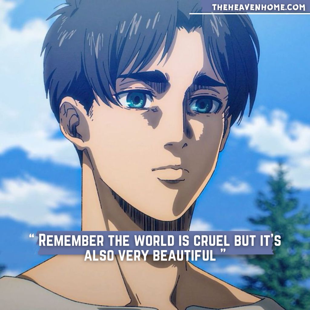 Eren Yeager from Attack on Titan with the reflective quote: 'Remember the world is cruel, but it’s also very beautiful,' showcasing the duality of life and struggle.