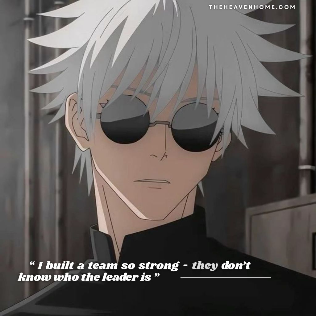 Gojo satoru with a cold and classy look on his face wearing black sunglasses, the image overlays a bad boy quote “ I built a team so strong - they don’t know who the leader is ” expresses strength and savage attitude