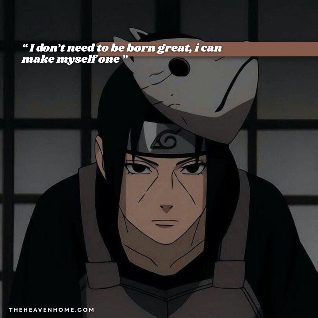 Itachi uchiha wearing anbu outfit with a cold, fierce and emotionless expression on his face, the image overlays a Egoist quote “ I don’t need to be born great, i can make myself one ”