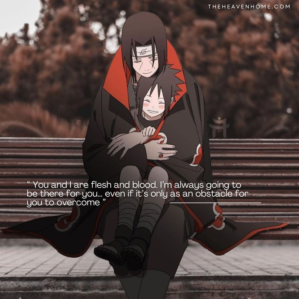 Uchiha Clan - Words of Power, Pain, and Legacy 24 Anime brothers Itachi and young Sasuke sit on a park bench, wrapped in Akatsuki robes. Itachi lovingly embraces Sasuke while delivering an emotional quote about brotherhood, blood ties, and unconditional support — even as an obstacle.