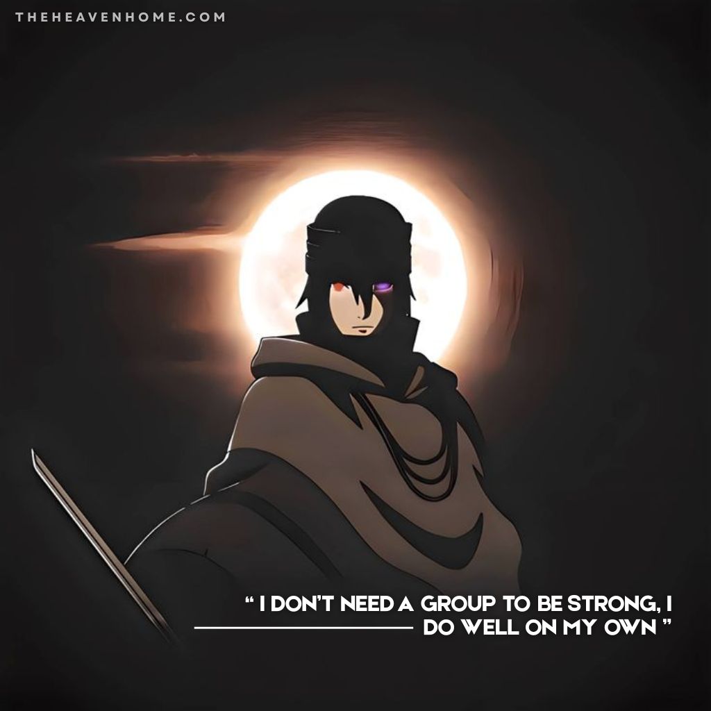 Sasuke Uchiha stands alone under a full moon with his Rinnegan and Sharingan glowing intensely, the sword in his hand complement the quote overlayed on the image “ I don’t need a group to be strong, i do well on my own ” reflects a self made warrior