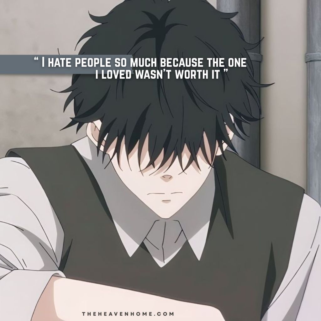 A handsome yet broken anime boy sitting while looking downwards with a emotionless expression on his face, image overlays a social hate quote “ I hate people so much because the one i loved wasn’t worth it " - a broken boy mindset quote image