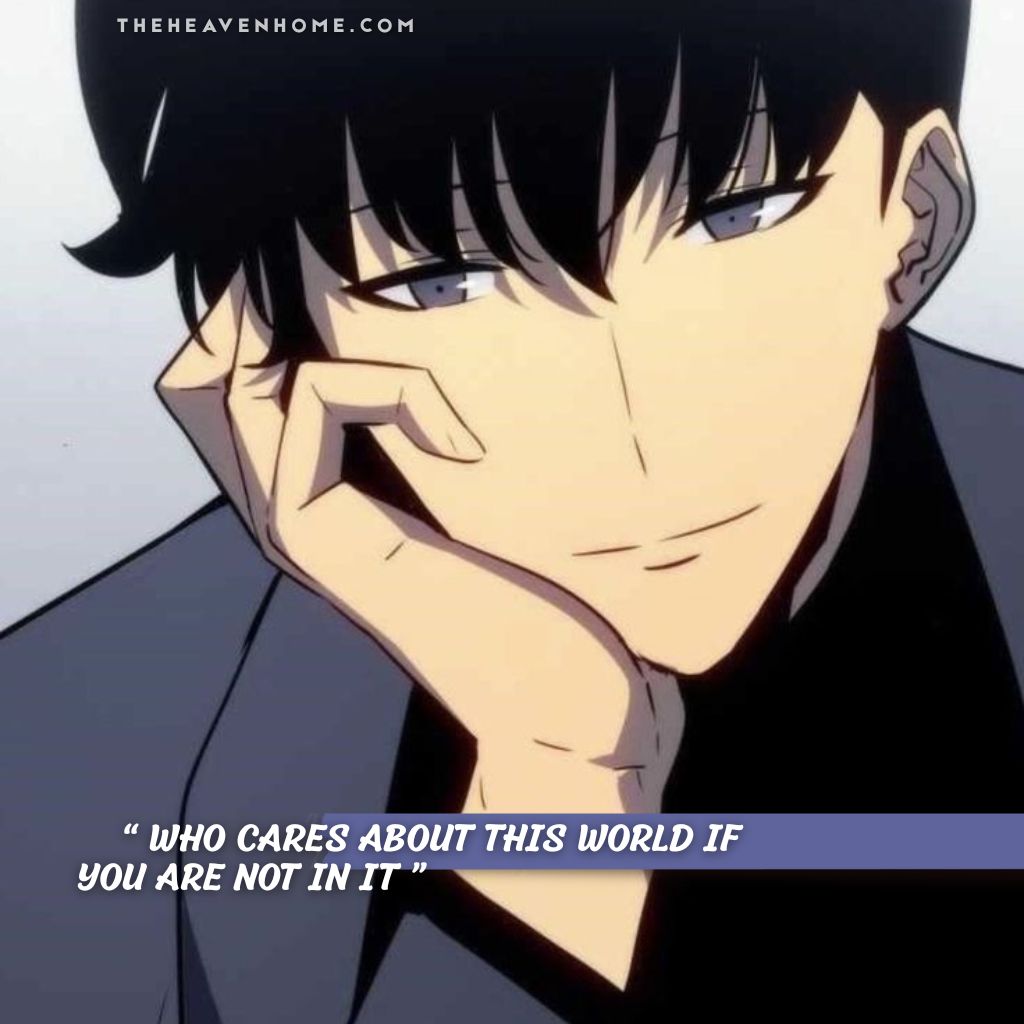 Sung jinwoo from anime solo leveling sitting calmly resting on his hand with a beautiful smile on his face, image overlays a love quote for cha hae in - “ Who cares about this world if you are not in it ” - a true confession by the mc.